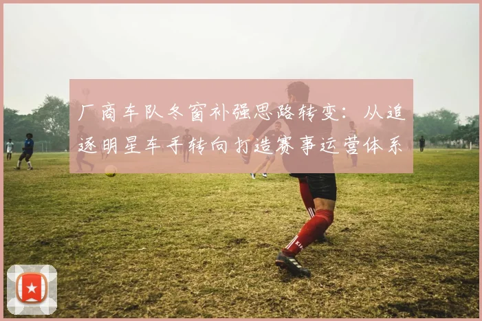 厂商车队冬窗补强思路转变：从追逐明星车手转向打造赛事运营体系